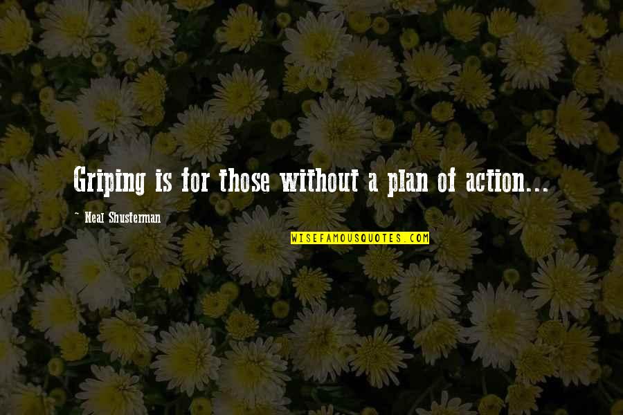 Shamsy Quotes By Neal Shusterman: Griping is for those without a plan of Shamsy Quotes By Neal Shusterman: Griping is for those without a plan of