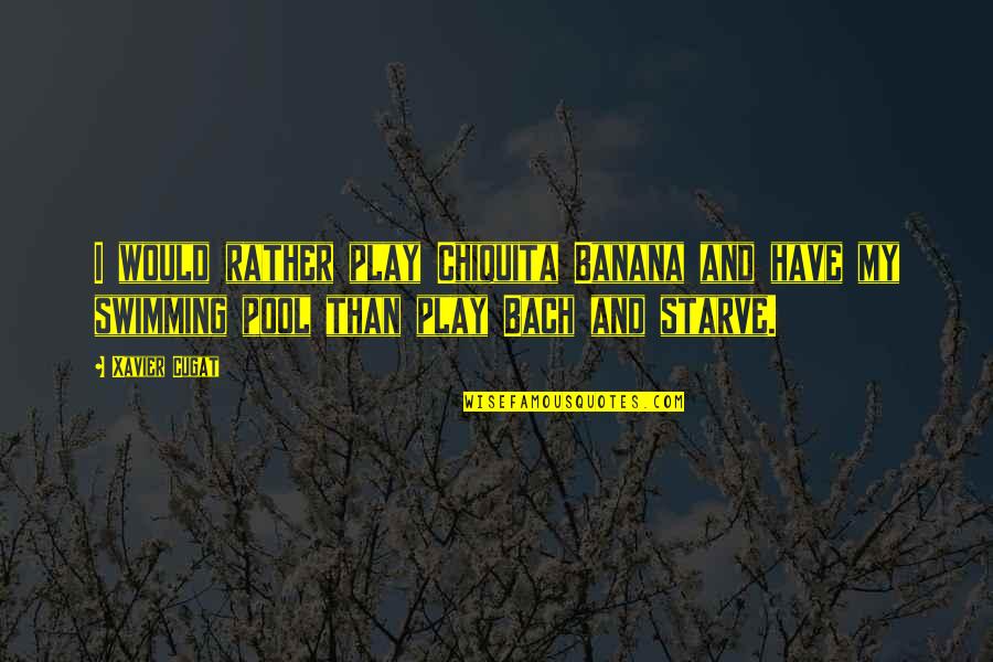 Shamsy Quotes By Xavier Cugat: I would rather play Chiquita Banana and have Shamsy Quotes By Xavier Cugat: I would rather play Chiquita Banana and have