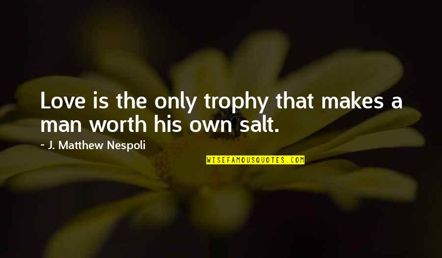 Shan Cai Quotes By J. Matthew Nespoli: Love is the only trophy that makes a Shan Cai Quotes By J. Matthew Nespoli: Love is the only trophy that makes a