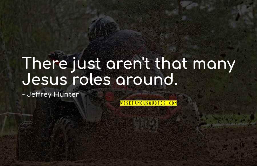 Shan Cai Quotes By Jeffrey Hunter: There just aren't that many Jesus roles around. Shan Cai Quotes By Jeffrey Hunter: There just aren't that many Jesus roles around.
