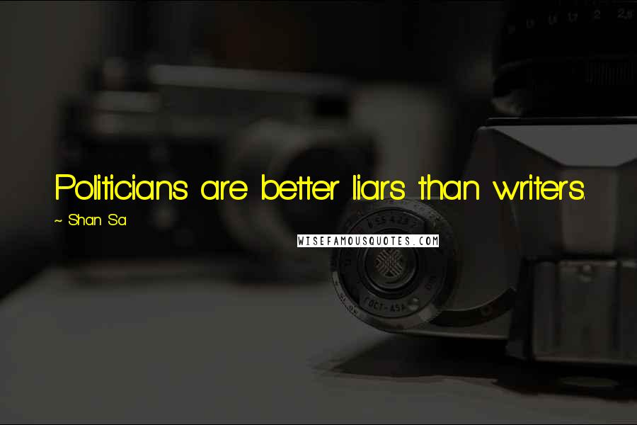 Shan Sa quotes: Politicians are better liars than writers.