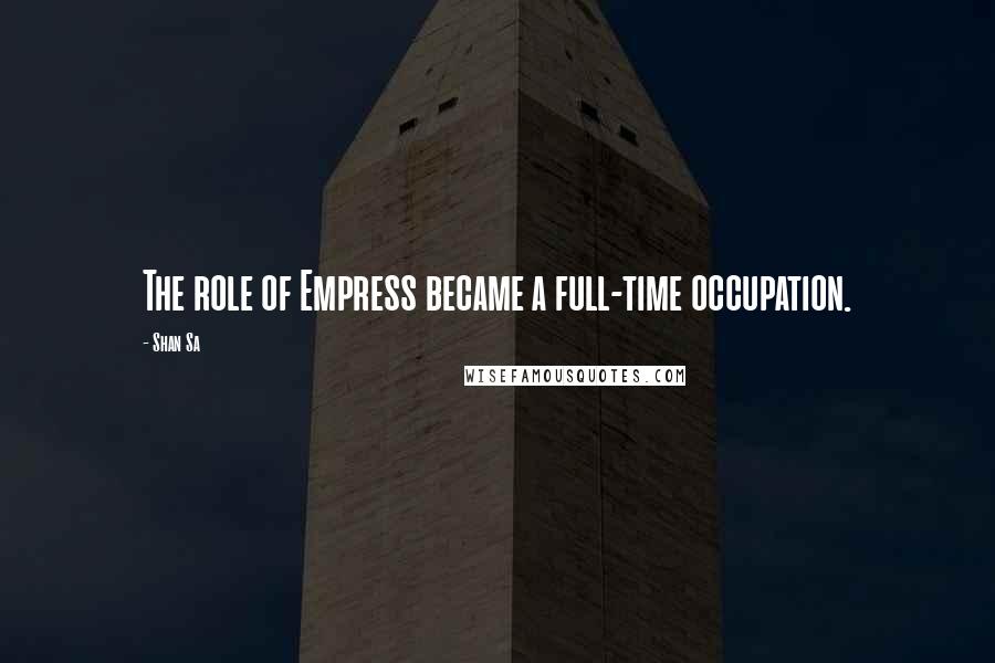 Shan Sa quotes: The role of Empress became a full-time occupation.
