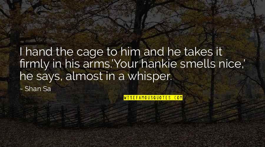 Shan Sa Quotes By Shan Sa: I hand the cage to him and he