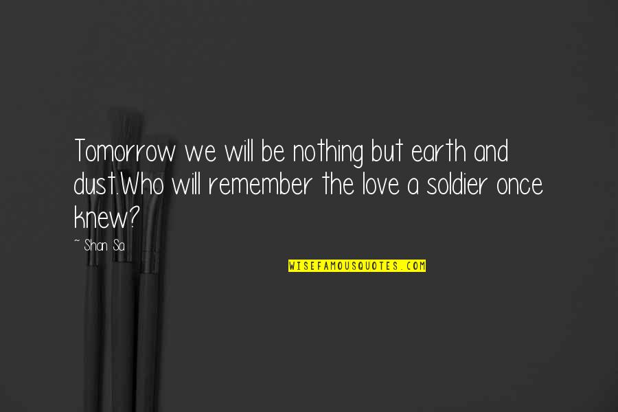 Shan Sa Quotes By Shan Sa: Tomorrow we will be nothing but earth and