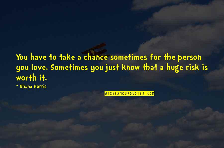 Shana Quotes By Shana Norris: You have to take a chance sometimes for
