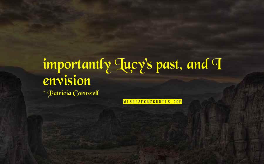 Shana Tova Umetuka Quotes By Patricia Cornwell: importantly Lucy's past, and I envision Shana Tova Umetuka Quotes By Patricia Cornwell: importantly Lucy's past, and I envision