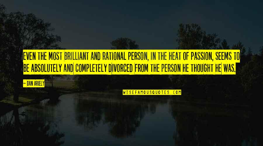 Shanaaz Mohammed Quotes By Dan Ariely: Even the most brilliant and rational person, in Shanaaz Mohammed Quotes By Dan Ariely: Even the most brilliant and rational person, in