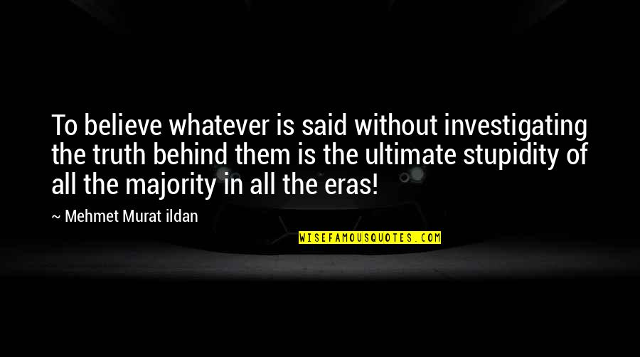 Shanaaz Mohammed Quotes By Mehmet Murat Ildan: To believe whatever is said without investigating the