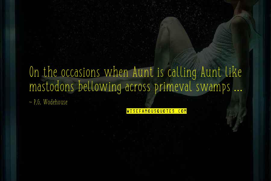 Shanaaz Mohammed Quotes By P.G. Wodehouse: On the occasions when Aunt is calling Aunt Shanaaz Mohammed Quotes By P.G. Wodehouse: On the occasions when Aunt is calling Aunt