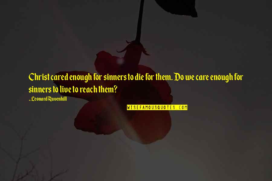 Shanabarger Quotes By Leonard Ravenhill: Christ cared enough for sinners to die for