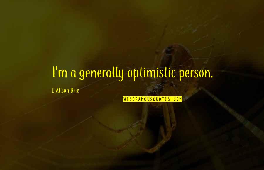 Shanabi Quotes By Alison Brie: I'm a generally optimistic person. Shanabi Quotes By Alison Brie: I'm a generally optimistic person.