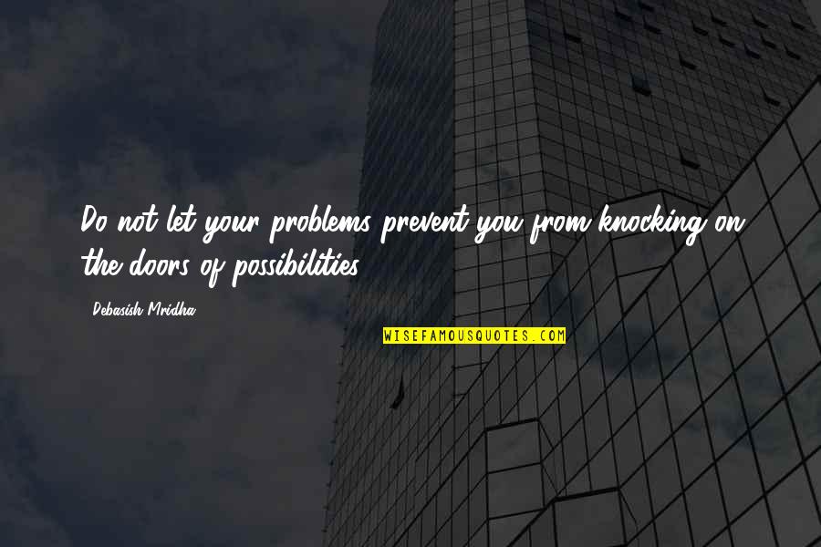 Shanableh Quotes By Debasish Mridha: Do not let your problems prevent you from