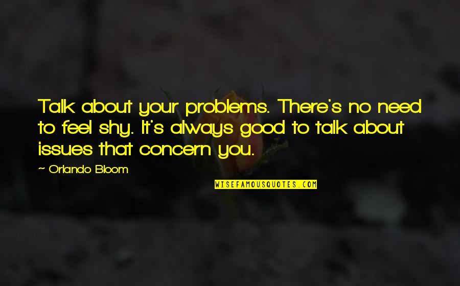 Shanabrooke Quotes By Orlando Bloom: Talk about your problems. There's no need to Shanabrooke Quotes By Orlando Bloom: Talk about your problems. There's no need to