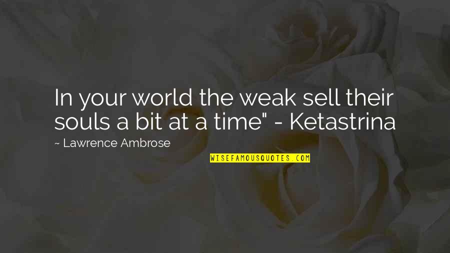 Shanae Johnson Quotes By Lawrence Ambrose: In your world the weak sell their souls Shanae Johnson Quotes By Lawrence Ambrose: In your world the weak sell their souls