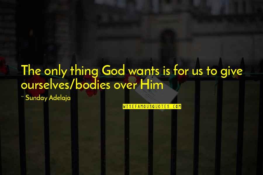 Shanae Johnson Quotes By Sunday Adelaja: The only thing God wants is for us Shanae Johnson Quotes By Sunday Adelaja: The only thing God wants is for us
