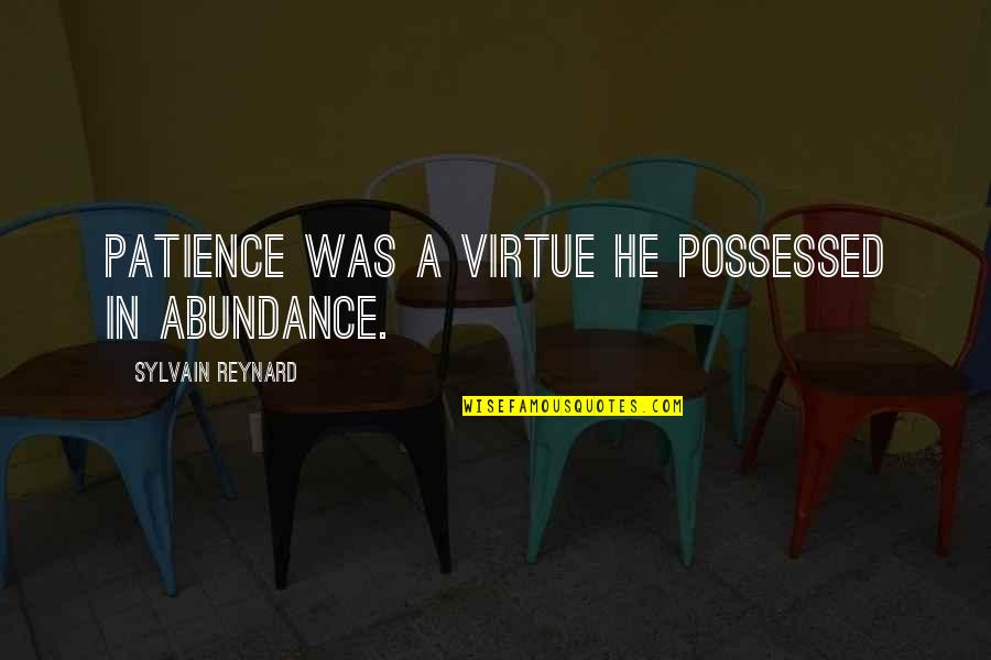 Shanahans Woodridge Quotes By Sylvain Reynard: Patience was a virtue he possessed in abundance.