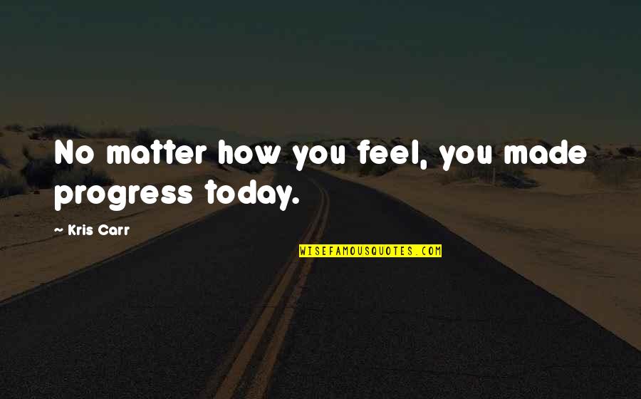Shanai Marriage Quotes By Kris Carr: No matter how you feel, you made progress Shanai Marriage Quotes By Kris Carr: No matter how you feel, you made progress