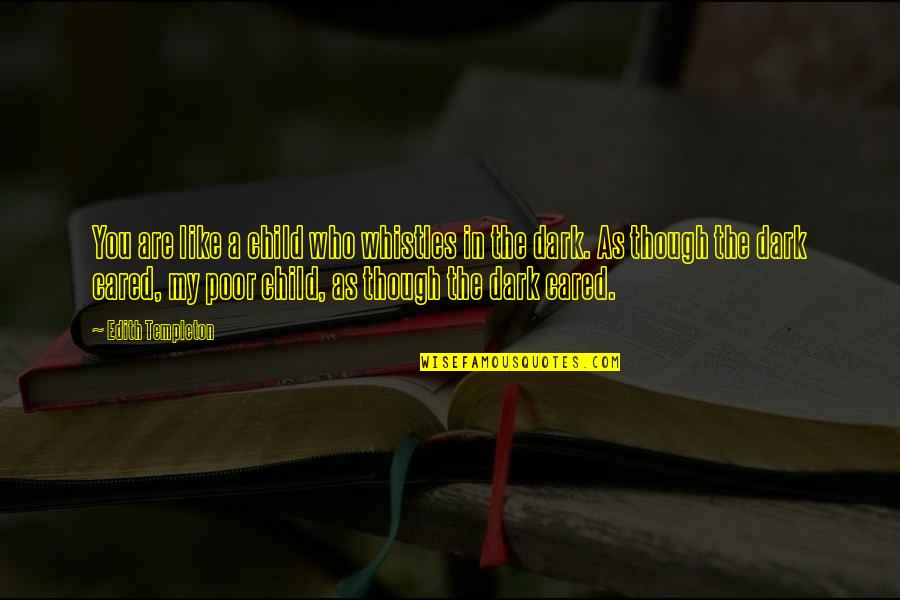 Shanaira Quotes By Edith Templeton: You are like a child who whistles in Shanaira Quotes By Edith Templeton: You are like a child who whistles in