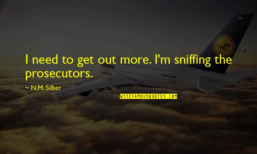 Shanaka Rabel Quotes By N.M. Silber: I need to get out more. I'm sniffing Shanaka Rabel Quotes By N.M. Silber: I need to get out more. I'm sniffing