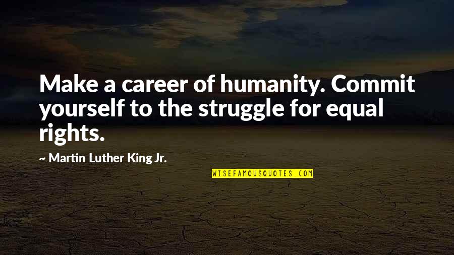 Shanaynay Martin Quotes By Martin Luther King Jr.: Make a career of humanity. Commit yourself to