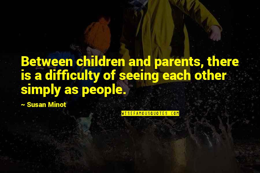 Shanaynay Quotes By Susan Minot: Between children and parents, there is a difficulty