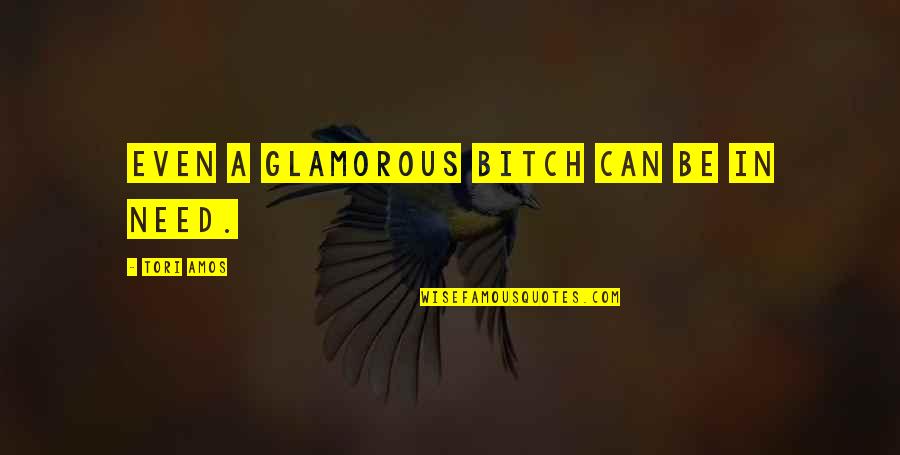 Shanda Crain Quotes By Tori Amos: Even a glamorous bitch can be in need. Shanda Crain Quotes By Tori Amos: Even a glamorous bitch can be in need.