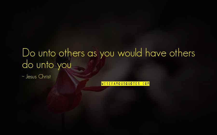 Shanda Sharer Quotes By Jesus Christ: Do unto others as you would have others