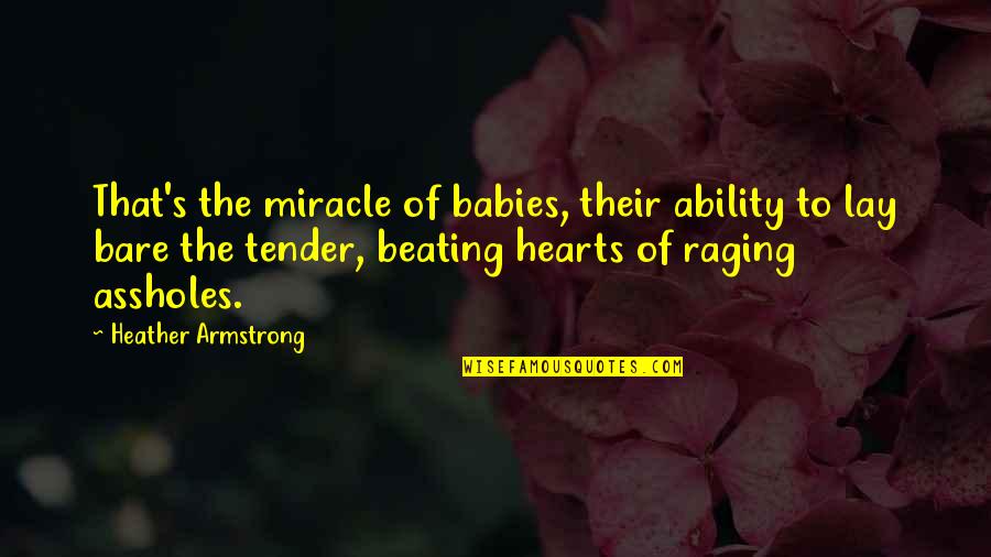 Shandaken Quotes By Heather Armstrong: That's the miracle of babies, their ability to