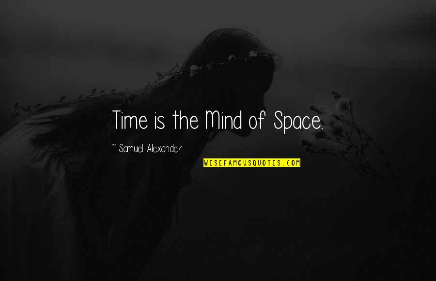 Shandee Dixon Quotes By Samuel Alexander: Time is the Mind of Space. Shandee Dixon Quotes By Samuel Alexander: Time is the Mind of Space.
