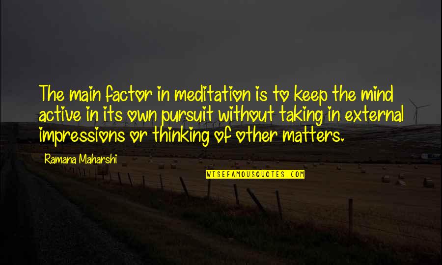 Shander Burns Quotes By Ramana Maharshi: The main factor in meditation is to keep Shander Burns Quotes By Ramana Maharshi: The main factor in meditation is to keep