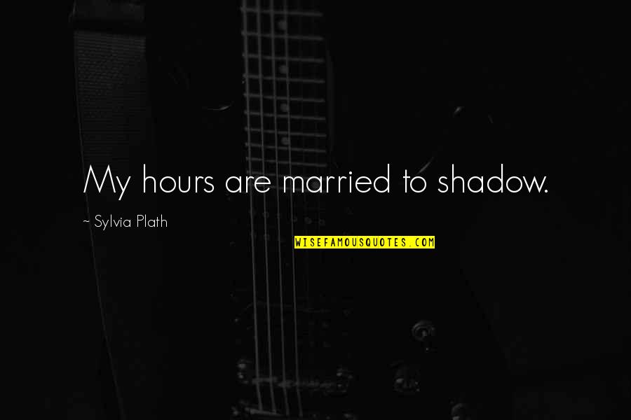 Shander Quotes By Sylvia Plath: My hours are married to shadow. Shander Quotes By Sylvia Plath: My hours are married to shadow.