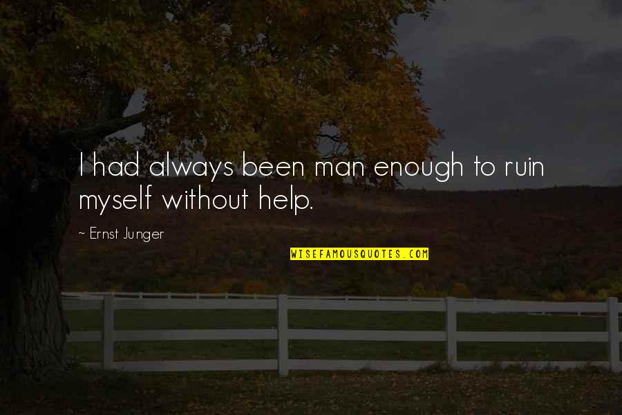 Shandi Antm Quotes By Ernst Junger: I had always been man enough to ruin Shandi Antm Quotes By Ernst Junger: I had always been man enough to ruin