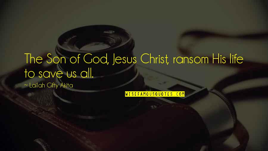 Shandi Quotes By Lailah Gifty Akita: The Son of God, Jesus Christ, ransom His Shandi Quotes By Lailah Gifty Akita: The Son of God, Jesus Christ, ransom His