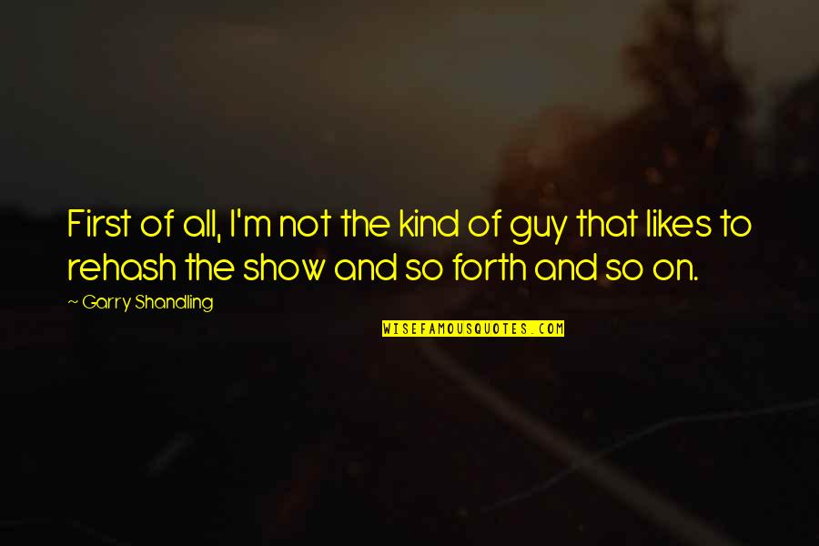 Shandling Quotes By Garry Shandling: First of all, I'm not the kind of