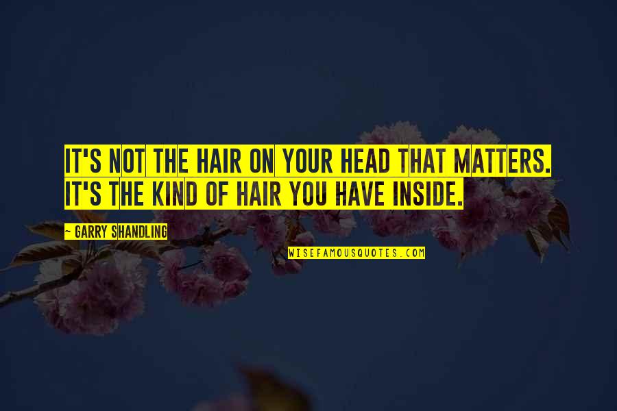 Shandling Quotes By Garry Shandling: It's not the hair on your head that Shandling Quotes By Garry Shandling: It's not the hair on your head that