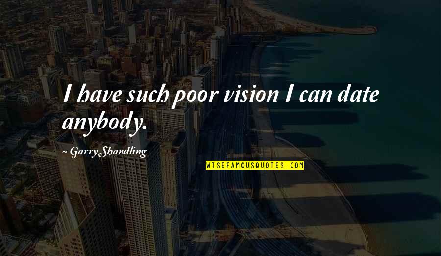 Shandling Quotes By Garry Shandling: I have such poor vision I can date