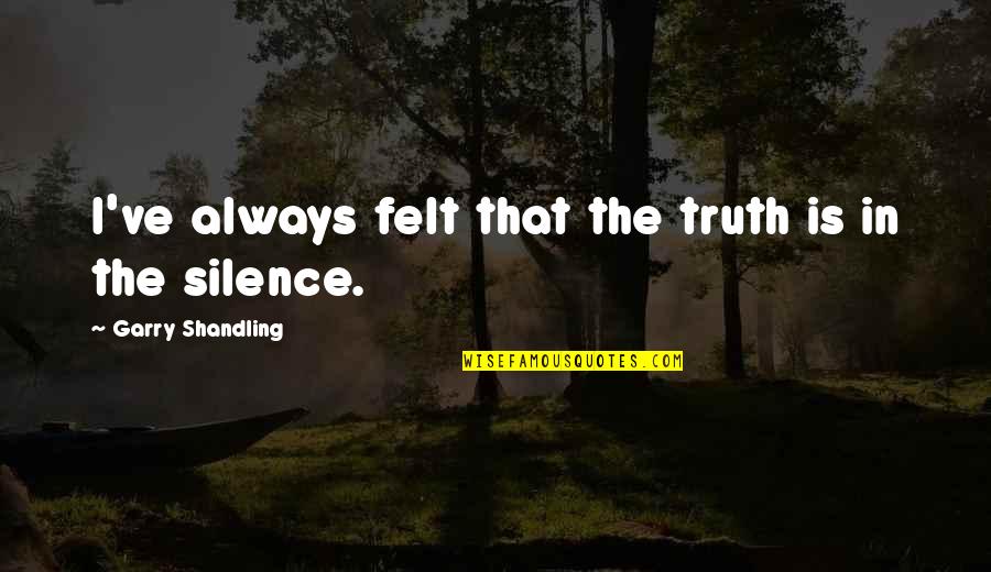 Shandling Quotes By Garry Shandling: I've always felt that the truth is in