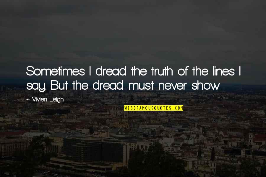 Shandling Seinfeld Quotes By Vivien Leigh: Sometimes I dread the truth of the lines