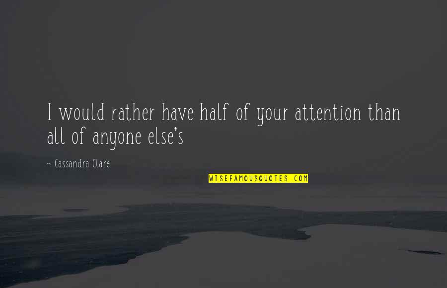 Shandong Peninsula Quotes By Cassandra Clare: I would rather have half of your attention