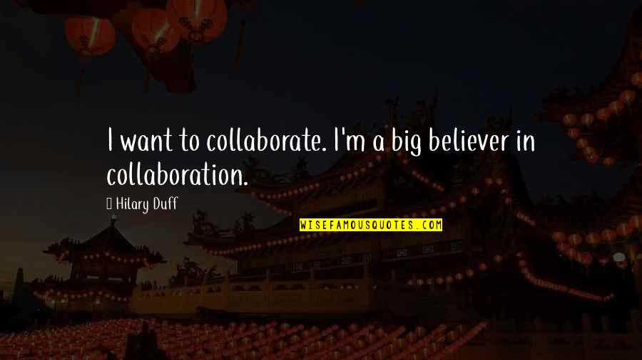 Shandor Larenty Quotes By Hilary Duff: I want to collaborate. I'm a big believer