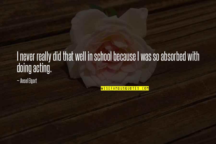 Shane Bitney Crone Quotes By Ansel Elgort: I never really did that well in school