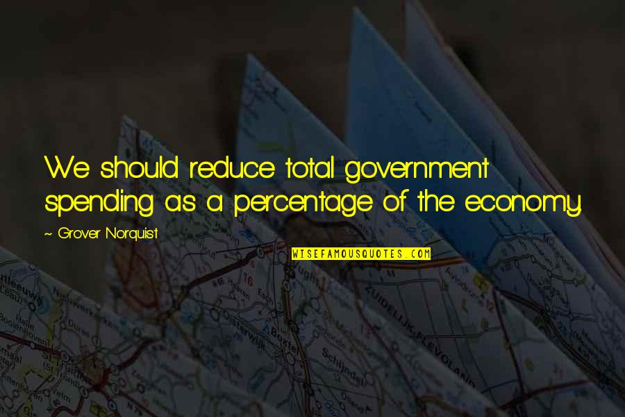 Shane Bitney Crone Quotes By Grover Norquist: We should reduce total government spending as a