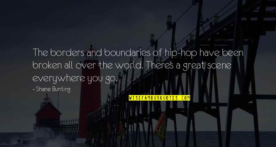Shane Bunting Quotes By Shane Bunting: The borders and boundaries of hip-hop have been