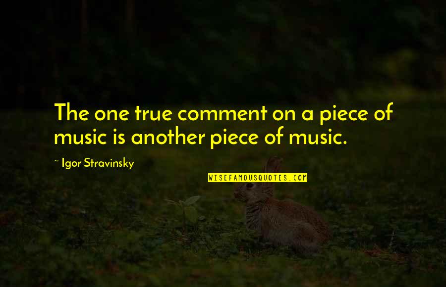 Shane Carruth Quotes By Igor Stravinsky: The one true comment on a piece of