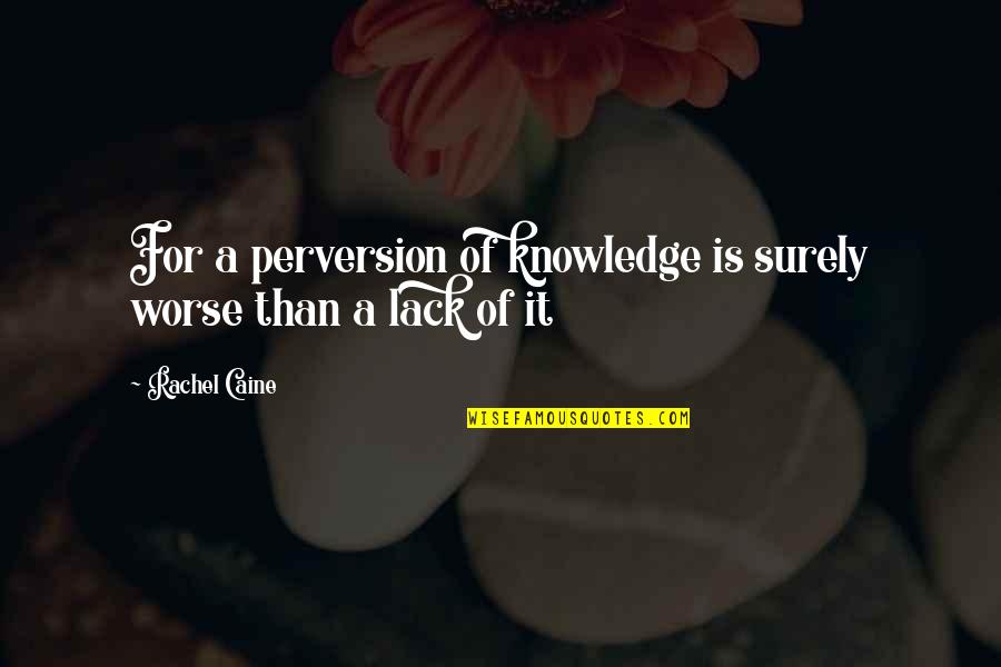 Shane Carruth Quotes By Rachel Caine: For a perversion of knowledge is surely worse