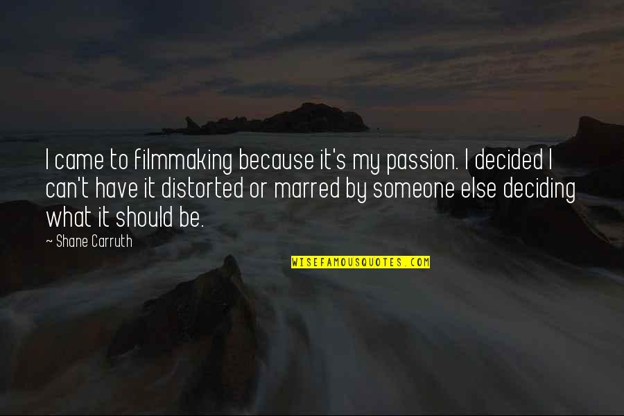 Shane Carruth Quotes By Shane Carruth: I came to filmmaking because it's my passion.