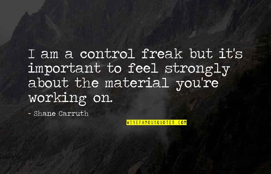 Shane Carruth Quotes By Shane Carruth: I am a control freak but it's important