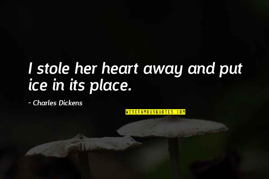Shane Carwin Quotes By Charles Dickens: I stole her heart away and put ice Shane Carwin Quotes By Charles Dickens: I stole her heart away and put ice