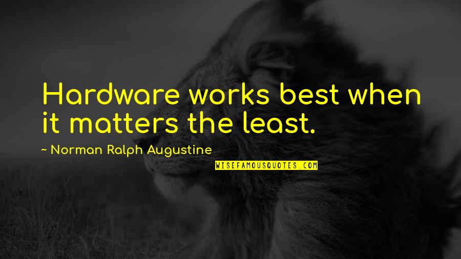Shane Carwin Quotes By Norman Ralph Augustine: Hardware works best when it matters the least. Shane Carwin Quotes By Norman Ralph Augustine: Hardware works best when it matters the least.
