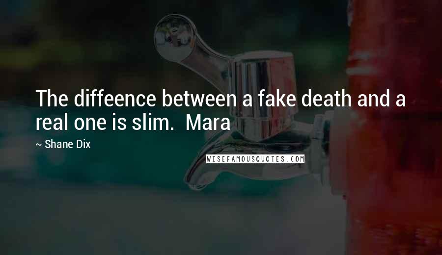 Shane Dix quotes: The diffeence between a fake death and a real one is slim. Mara